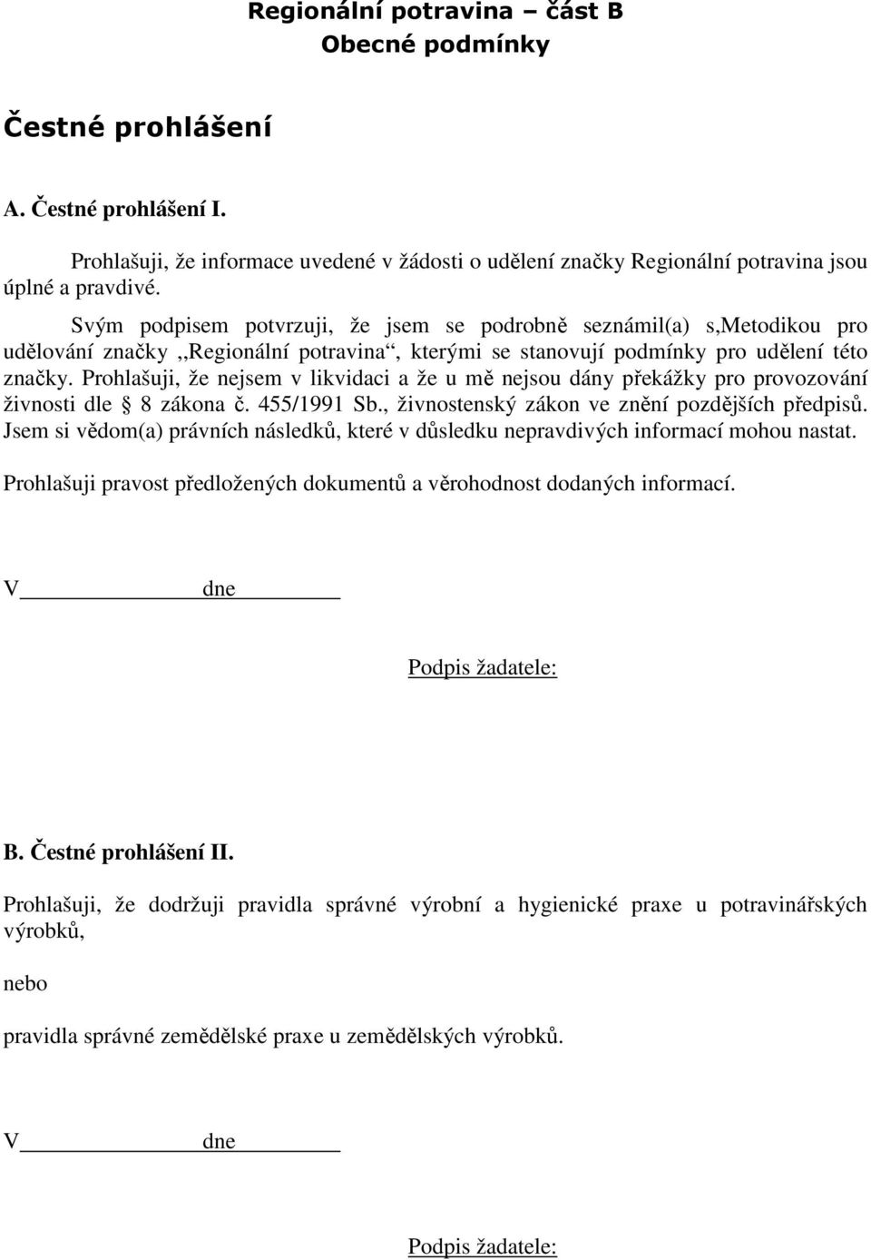 Prohlašuji, že nejsem v likvidaci a že u mě nejsou dány překážky pro provozování živnosti dle 8 zákona č. 455/1991 Sb., živnostenský zákon ve znění pozdějších předpisů.