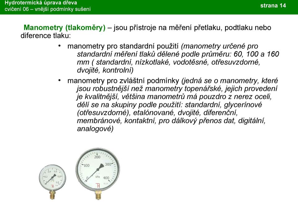 podmínky (jedná se o manometry, které jsou robustnější než manometry topenářské, jejich provedení je kvalitnější, většina manometrů má pouzdro z nerez oceli,