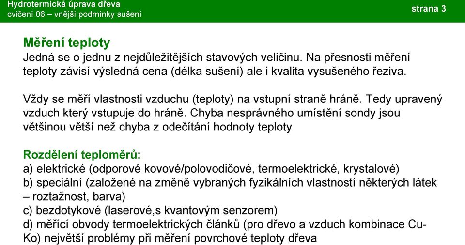 Chyba nesprávného umístění sondy jsou většinou větší než chyba z odečítání hodnoty teploty Rozdělení teploměrů: a) elektrické (odporové kovové/polovodičové, termoelektrické, krystalové) b)