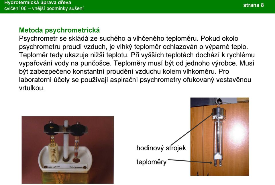 Při vyšších teplotách dochází k rychlému vypařování vody na punčošce. Teploměry musí být od jednoho výrobce.