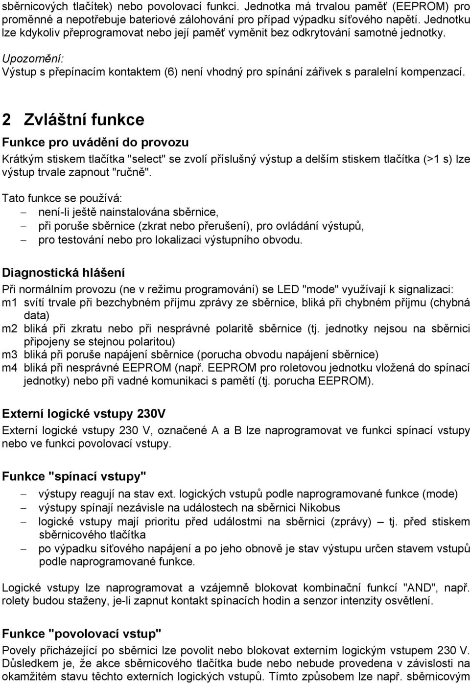 2 Zvláštní funkce Funkce pro uvádění do provozu Krátkým stiskem tlačítka "select" se zvolí příslušný výstup a delším stiskem tlačítka (>1 s) lze výstup trvale zapnout "ručně".