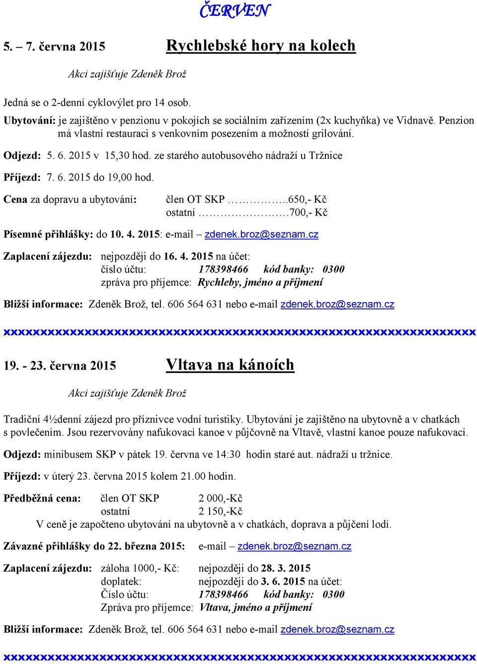 ze starého autobusového nádraží u Tržnice Příjezd: 7. 6. 2015 do 19,00 hod. Cena za dopravu a ubytování: člen OT SKP..650,- Kč ostatní.700,- Kč Písemné přihlášky: do 10. 4. 2015: e-mail zdenek.