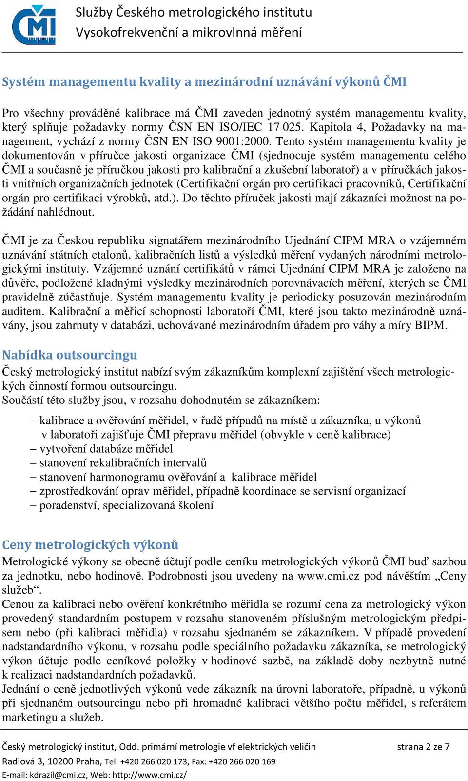 Tento systém managementu kvality je dokumentován v příručce jakosti organizace ČMI (sjednocuje systém managementu celého ČMI a současně je příručkou jakosti pro kalibrační a zkušební laboratoř) a v