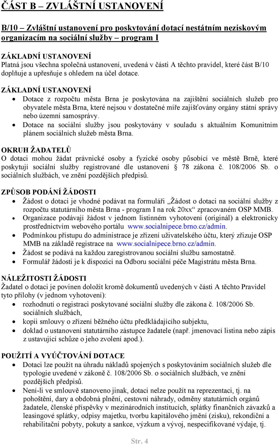 ZÁKLADNÍ USTANOVENÍ Dotace z rozpočtu města Brna je poskytována na zajištění sociálních služeb pro obyvatele města Brna, které nejsou v dostatečné míře zajišťovány orgány státní správy nebo územní