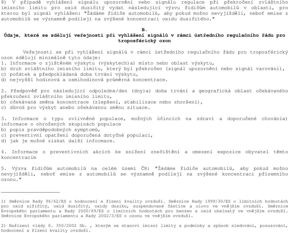 Údaje, které se sdělují veřejnosti při vyhlášení signálů v rámci ústředního regulačního řádu pro troposférický ozon Veřejnosti se při vyhlášení signálů v rámci ústředního regulačního řádu pro