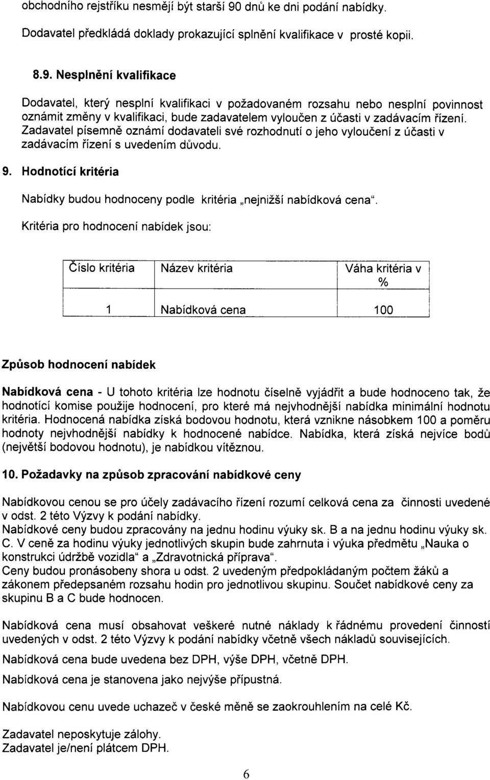 Zadavatel pisemn6 oznsmi dodavateli sv6 rozhodnutl o jeho vyloudeni z ridasti v zadavacim iizeni s uvedenlm ddrvodu. 9.