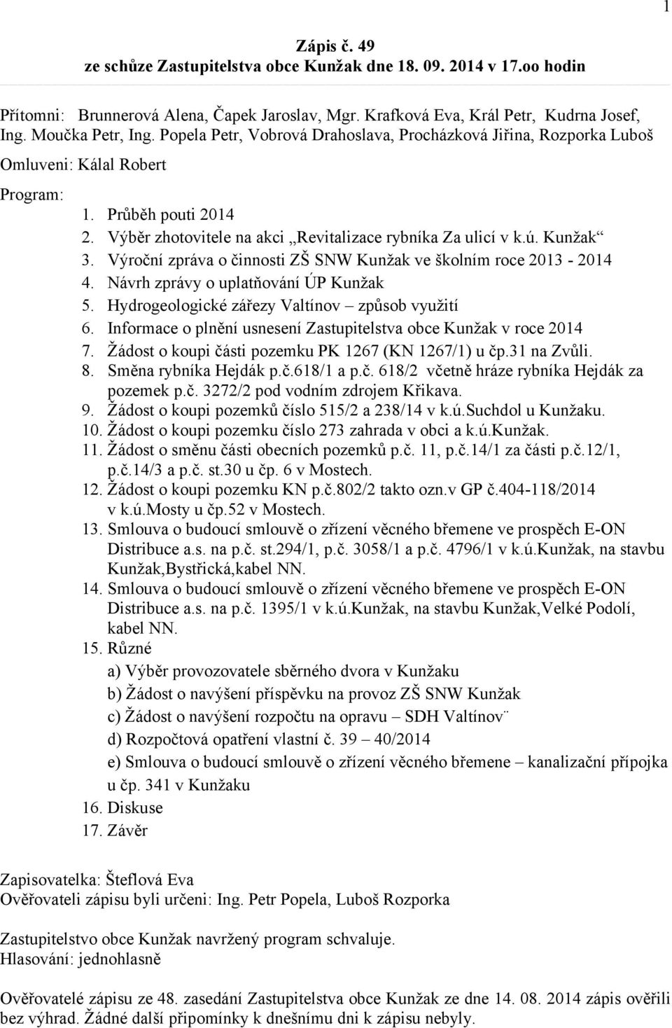 Výroční zpráva o činnosti ZŠ SNW Kunžak ve školním roce 2013-2014 4. Návrh zprávy o uplatňování ÚP Kunžak 5. Hydrogeologické zářezy Valtínov způsob využití 6.