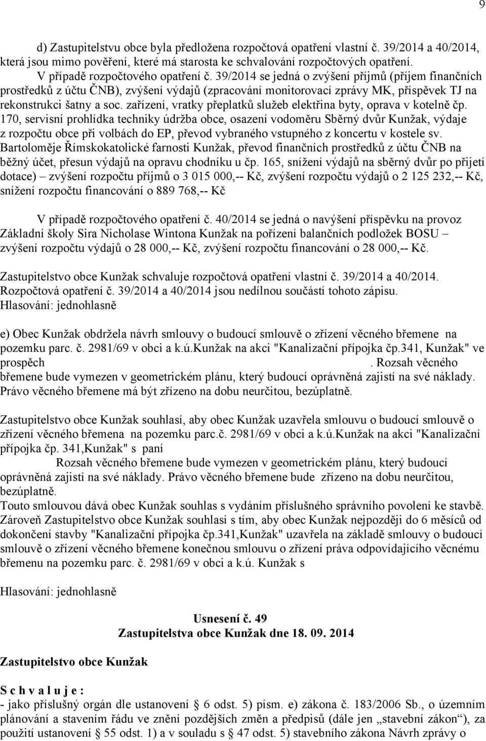 39/2014 se jedná o zvýšení příjmů (příjem finančních prostředků z účtu ČNB), zvýšení výdajů (zpracování monitorovací zprávy MK, příspěvek TJ na rekonstrukci šatny a soc.