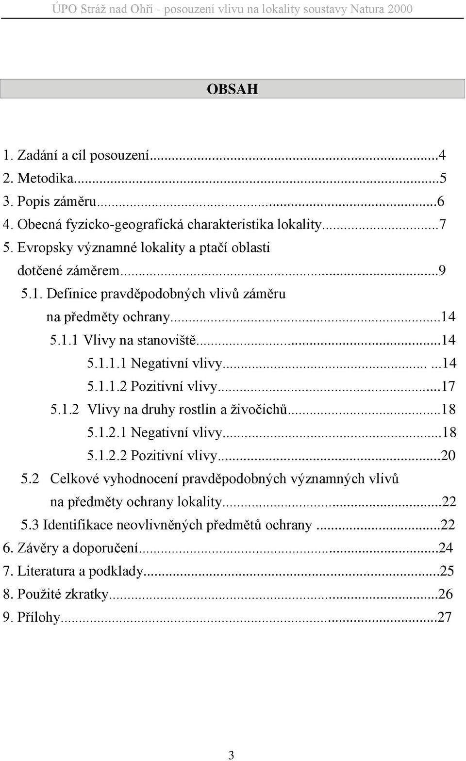 .....14 5.1.1.2 Pozitivní vlivy...17 5.1.2 Vlivy na druhy rostlin a živočichů...18 5.1.2.1 Negativní vlivy...18 5.1.2.2 Pozitivní vlivy...20 5.