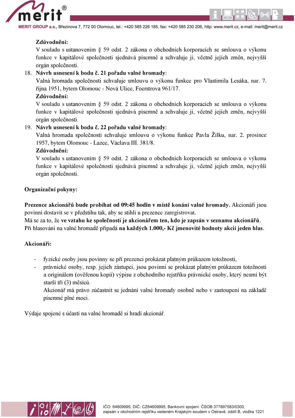 381/8. Organizační pokyny: Prezence akcionářů bude probíhat od 09:45 hodin v místě konání valné hromady. Akcionáři jsou povinni dostavit se v předstihu tak, aby se stihli u prezence zaregistrovat.