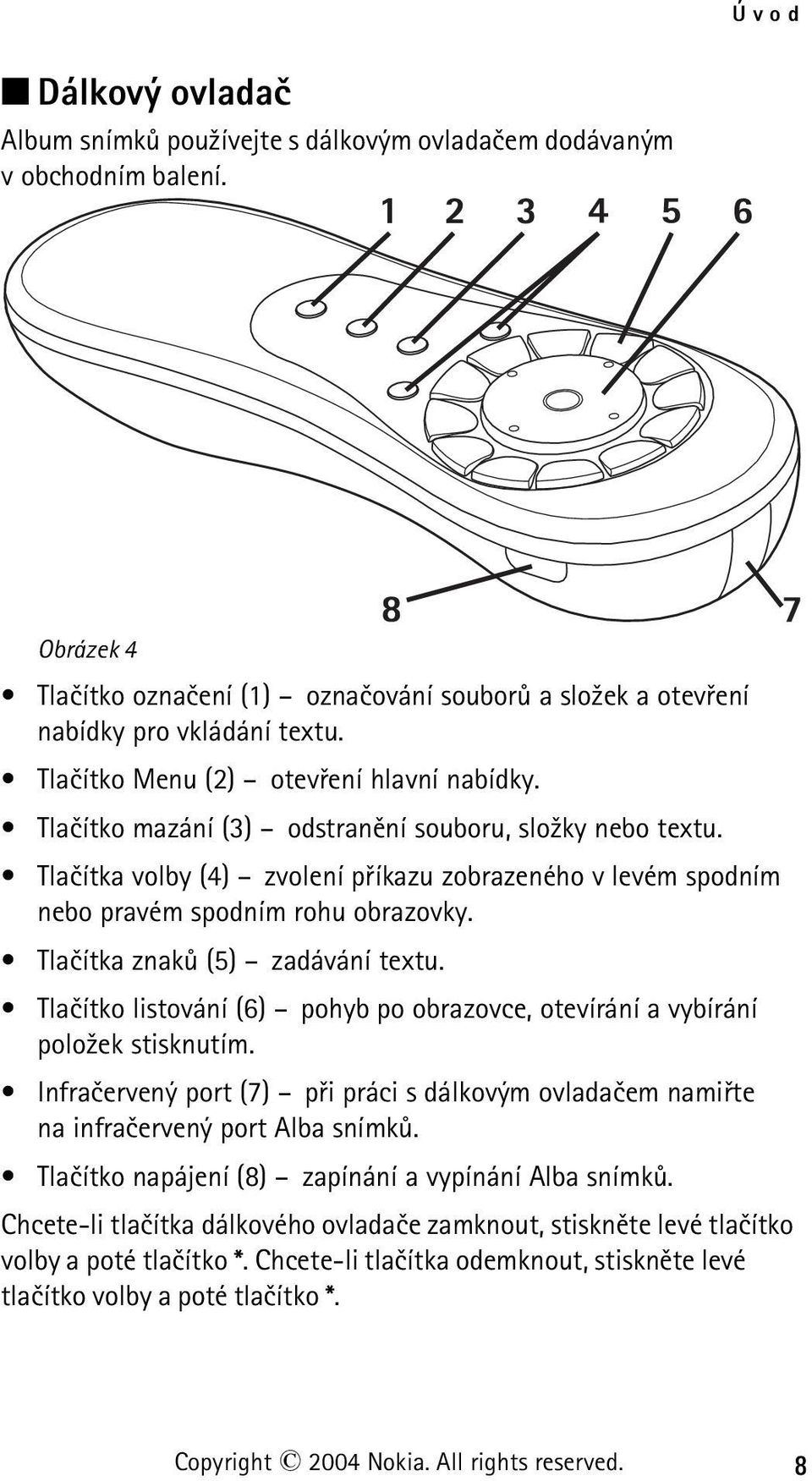 Tlaèítka znakù (5) zadávání textu. Tlaèítko listování (6) pohyb po obrazovce, otevírání a vybírání polo¾ek stisknutím.