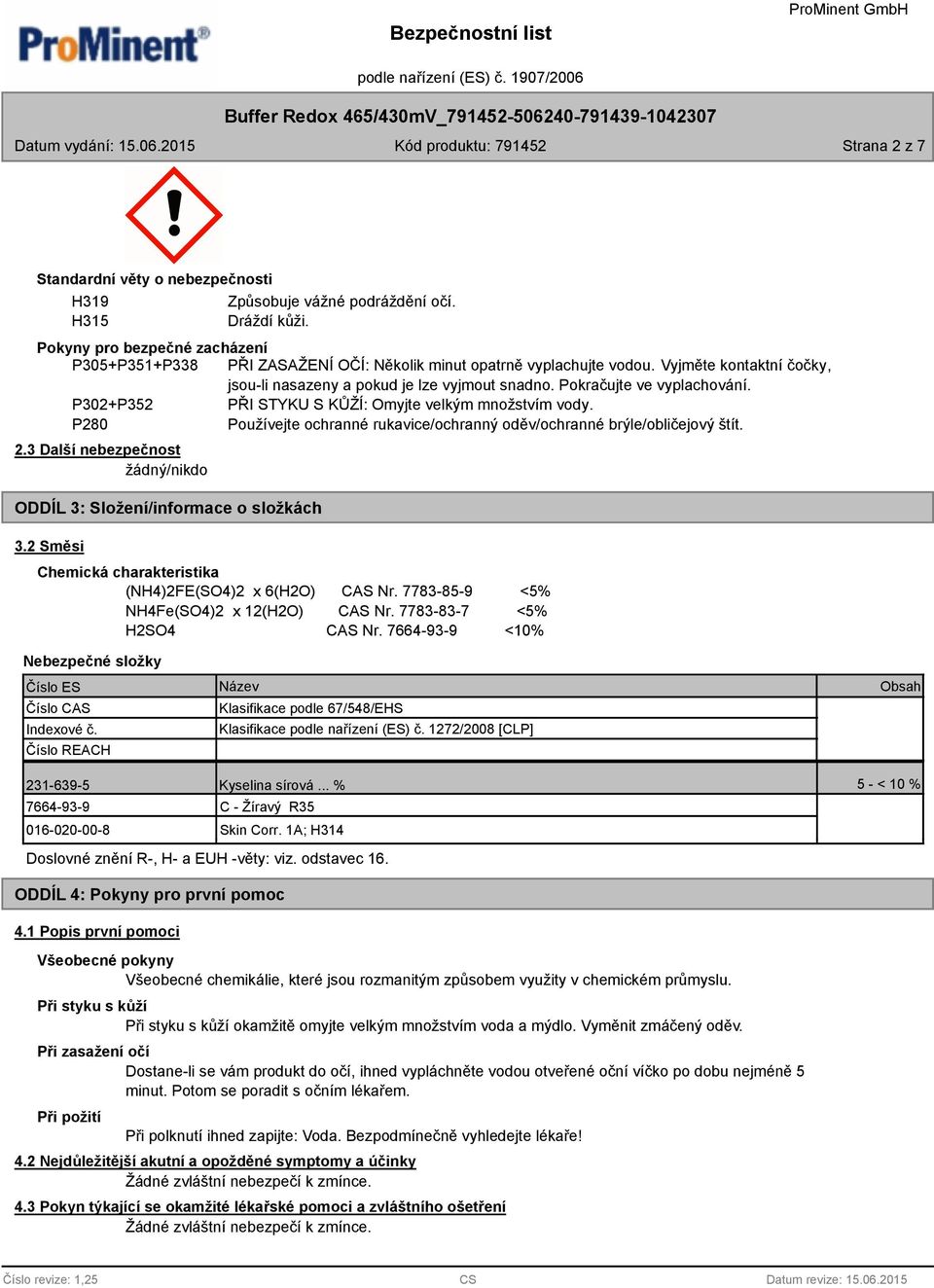 Pokračujte ve vyplachování. P302+P352 PŘI STYKU S KŮŽÍ: Omyjte velkým množstvím vody. P280 Používejte ochranné rukavice/ochranný oděv/ochranné brýle/obličejový štít. 2.