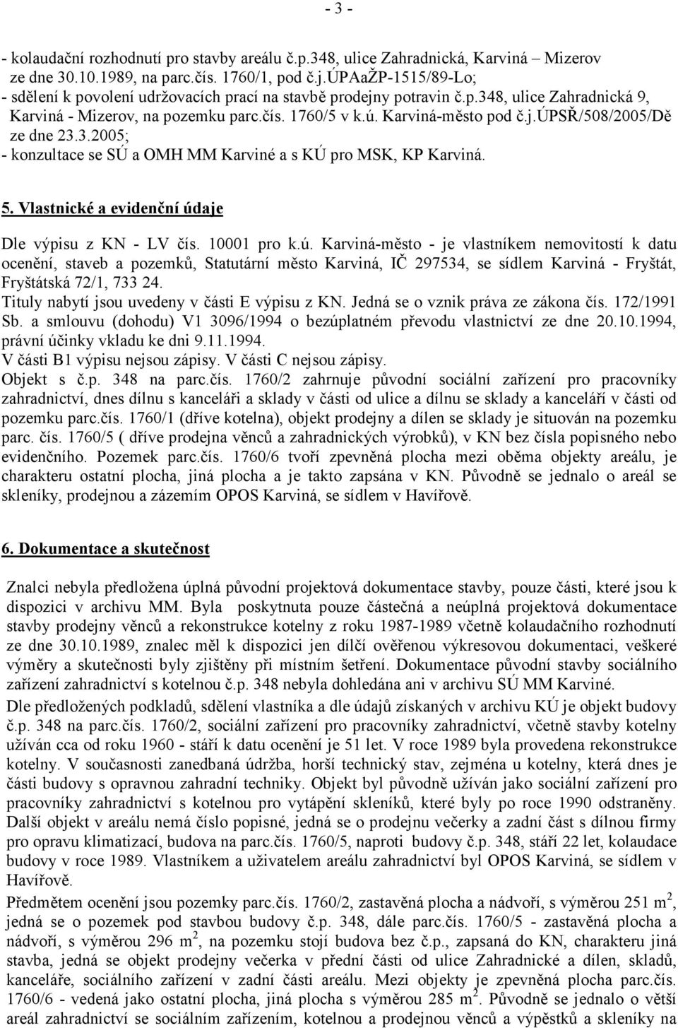 3.2005; - konzultace se SÚ a OMH MM Karviné a s KÚ pro MSK, KP Karviná. 5. Vlastnické a evidenční úd