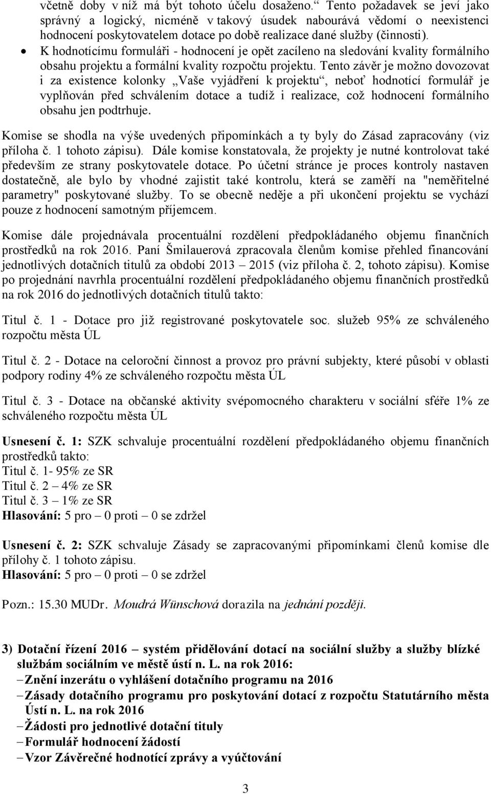 K hodnotícímu formuláři - hodnocení je opět zacíleno na sledování kvality formálního obsahu projektu a formální kvality rozpočtu projektu.