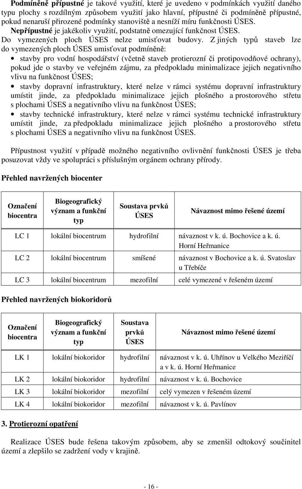 Z jiných typů staveb lze do vymezených ploch ÚSES umisťovat podmíněně: stavby pro vodní hospodářství (včetně staveb protierozní či protipovodňové ochrany), pokud jde o stavby ve veřejném zájmu, za