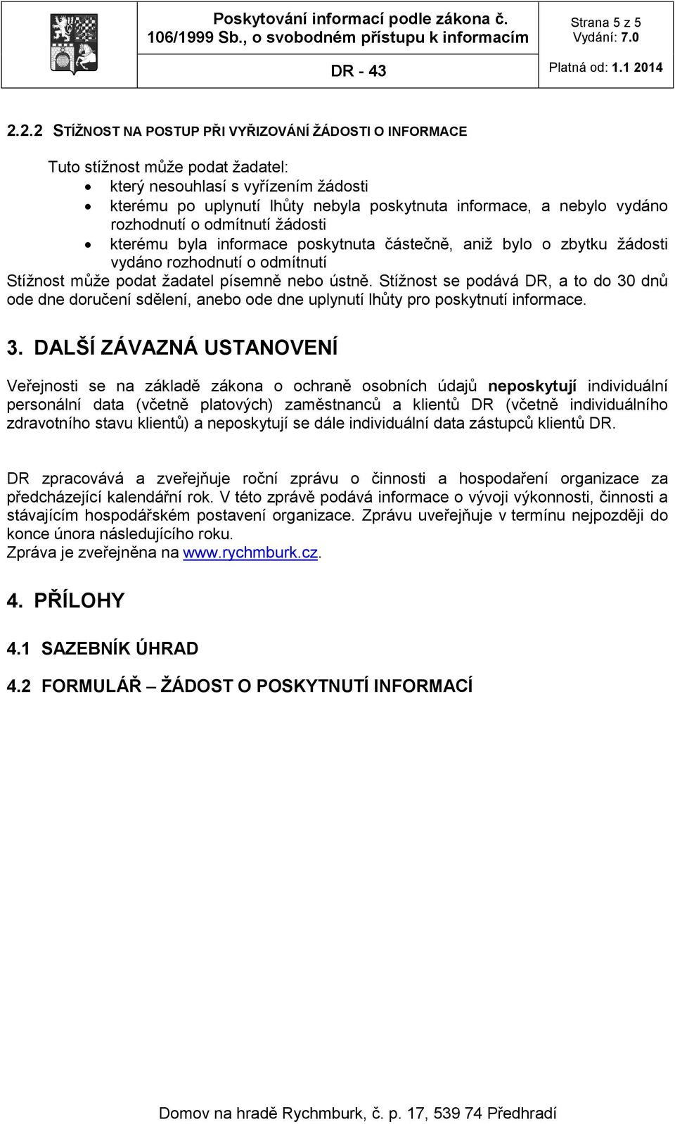 rozhodnutí o odmítnutí žádosti kterému byla informace poskytnuta částečně, aniž bylo o zbytku žádosti vydáno rozhodnutí o odmítnutí Stížnost může podat žadatel písemně nebo ústně.