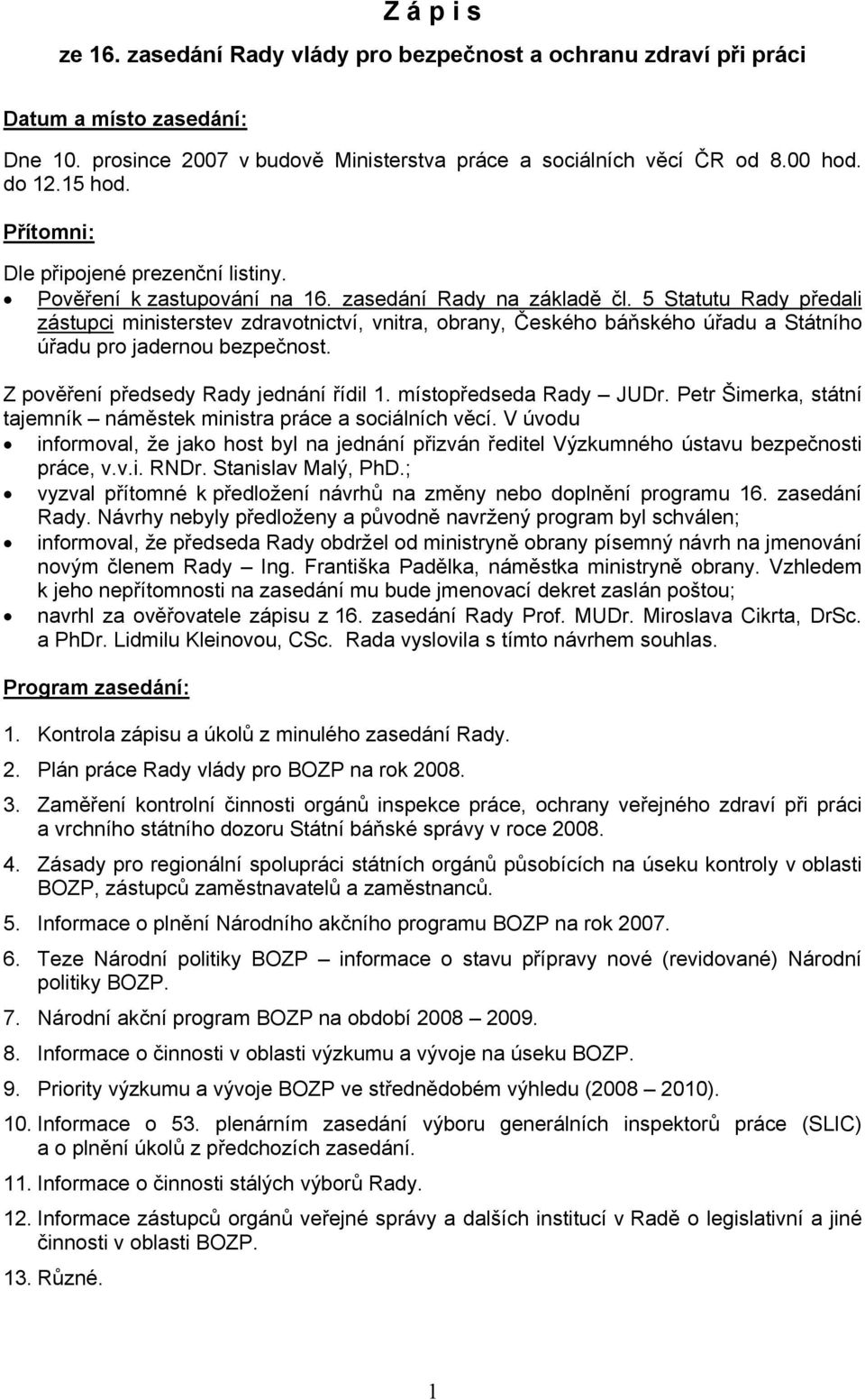 5 Statutu Rady předali zástupci ministerstev zdravotnictví, vnitra, obrany, Českého báňského úřadu a Státního úřadu pro jadernou bezpečnost. Z pověření předsedy Rady jednání řídil 1.