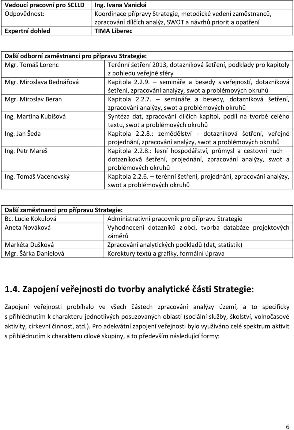 Mgr. Tomáš Lorenc Terénní šetření 2013, dotazníková šetření, podklady pro kapitoly z pohledu veřejné sféry Mgr. Miroslava Bednářová Kapitola 2.2.9.