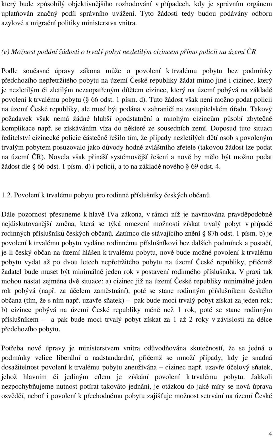 (e) Možnost podání žádosti o trvalý pobyt nezletilým cizincem přímo policii na území ČR Podle současné úpravy zákona může o povolení k trvalému pobytu bez podmínky předchozího nepřetržitého pobytu na