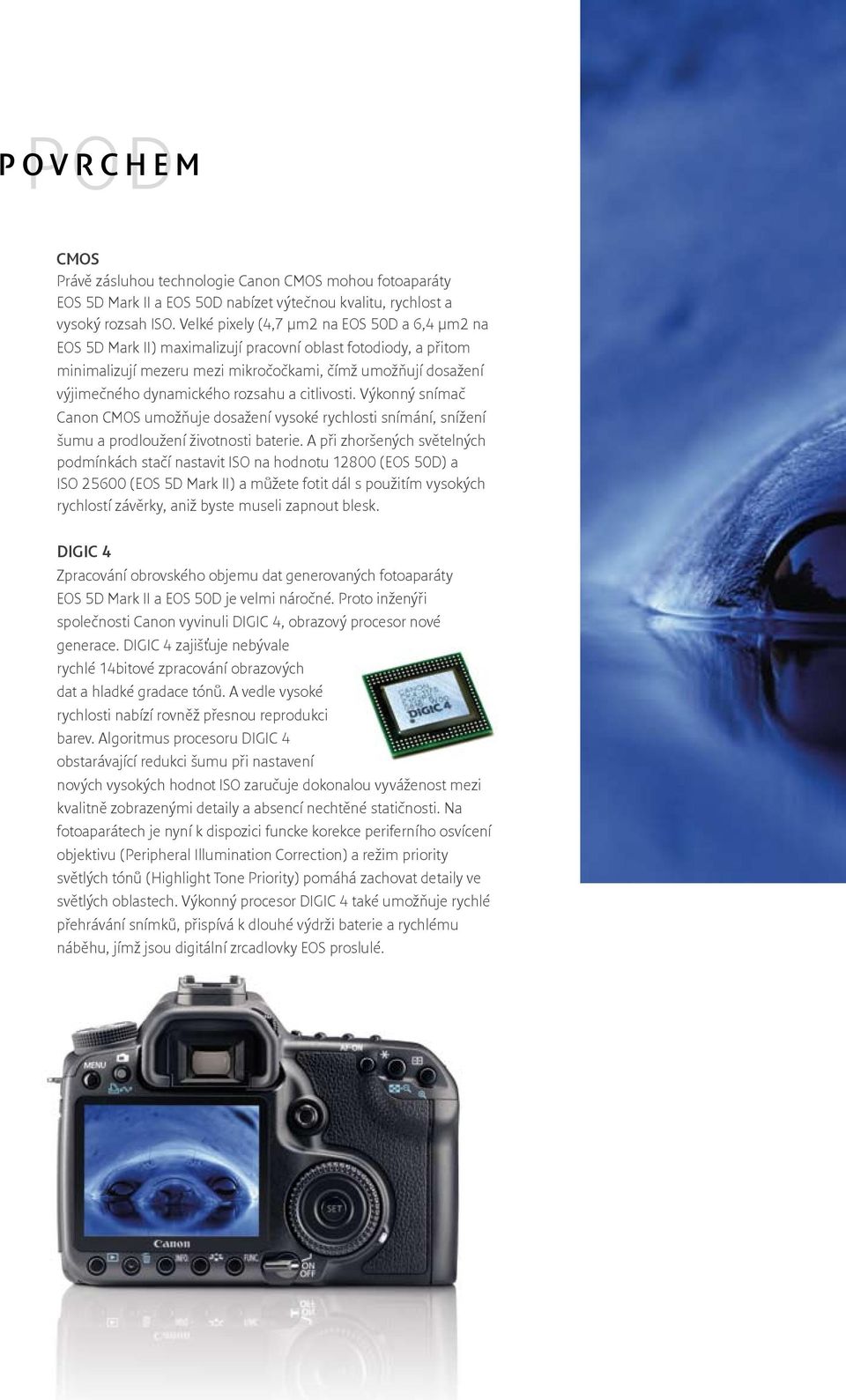 rozsahu a citlivosti. Výkonný snímač Canon CMOS umožňuje dosažení vysoké rychlosti snímání, snížení šumu a prodloužení životnosti baterie.