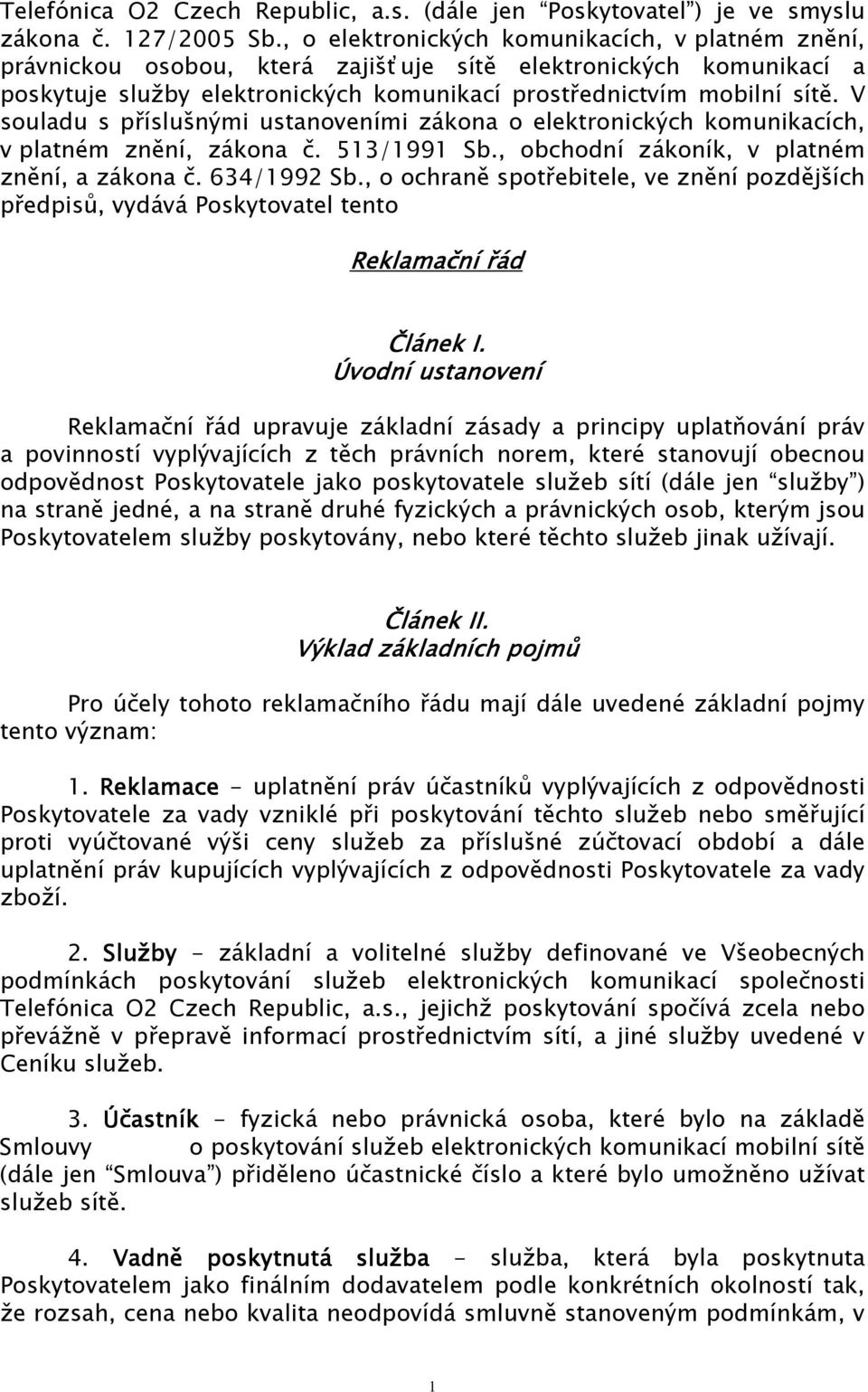 V souladu s příslušnými ustanoveními zákona o elektronických komunikacích, v platném znění, zákona č. 513/1991 Sb., obchodní zákoník, v platném znění, a zákona č. 634/1992 Sb.