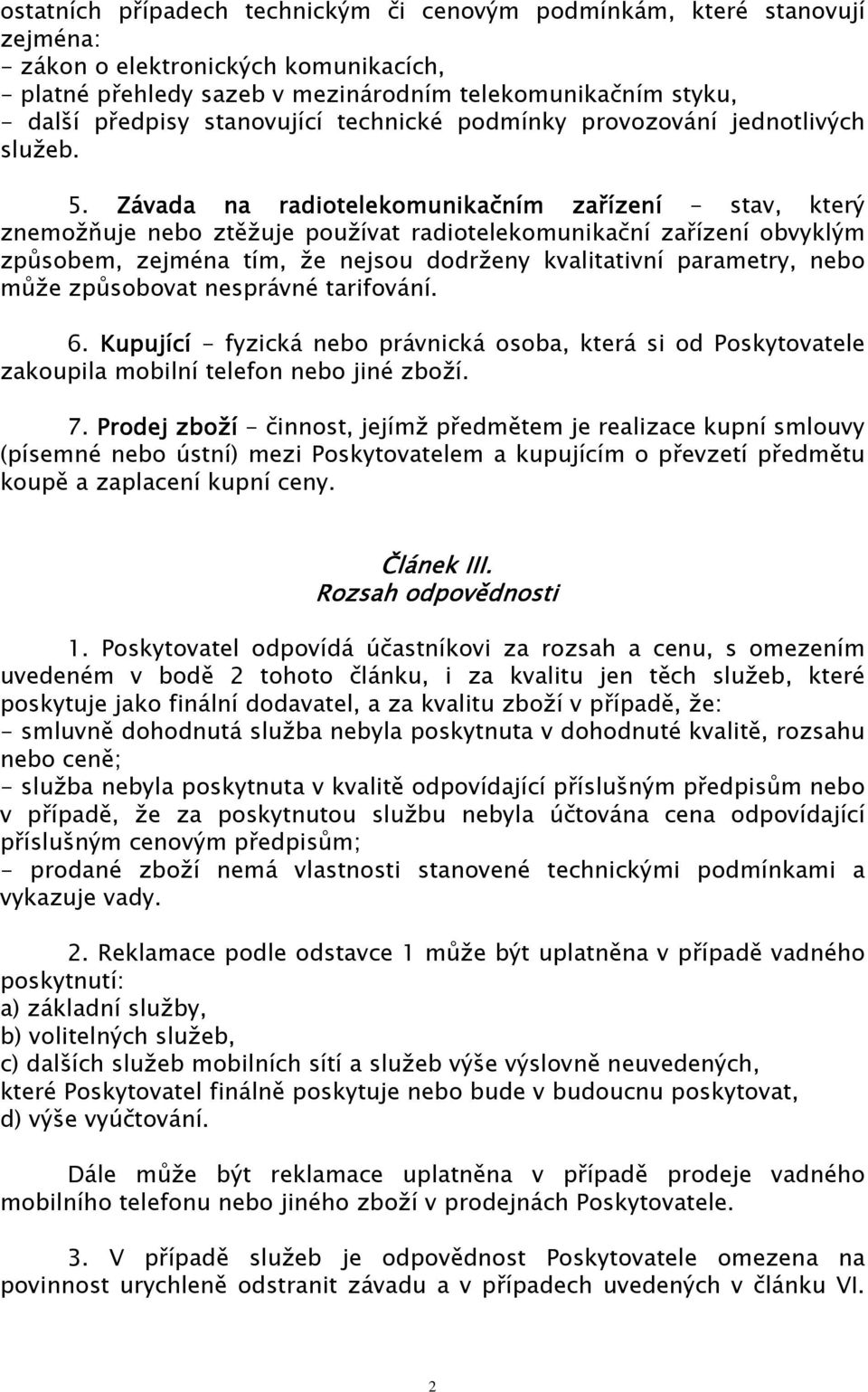 Závada na radiotelekomunikačním zařízení - stav, který znemožňuje nebo ztěžuje používat radiotelekomunikační zařízení obvyklým způsobem, zejména tím, že nejsou dodrženy kvalitativní parametry, nebo