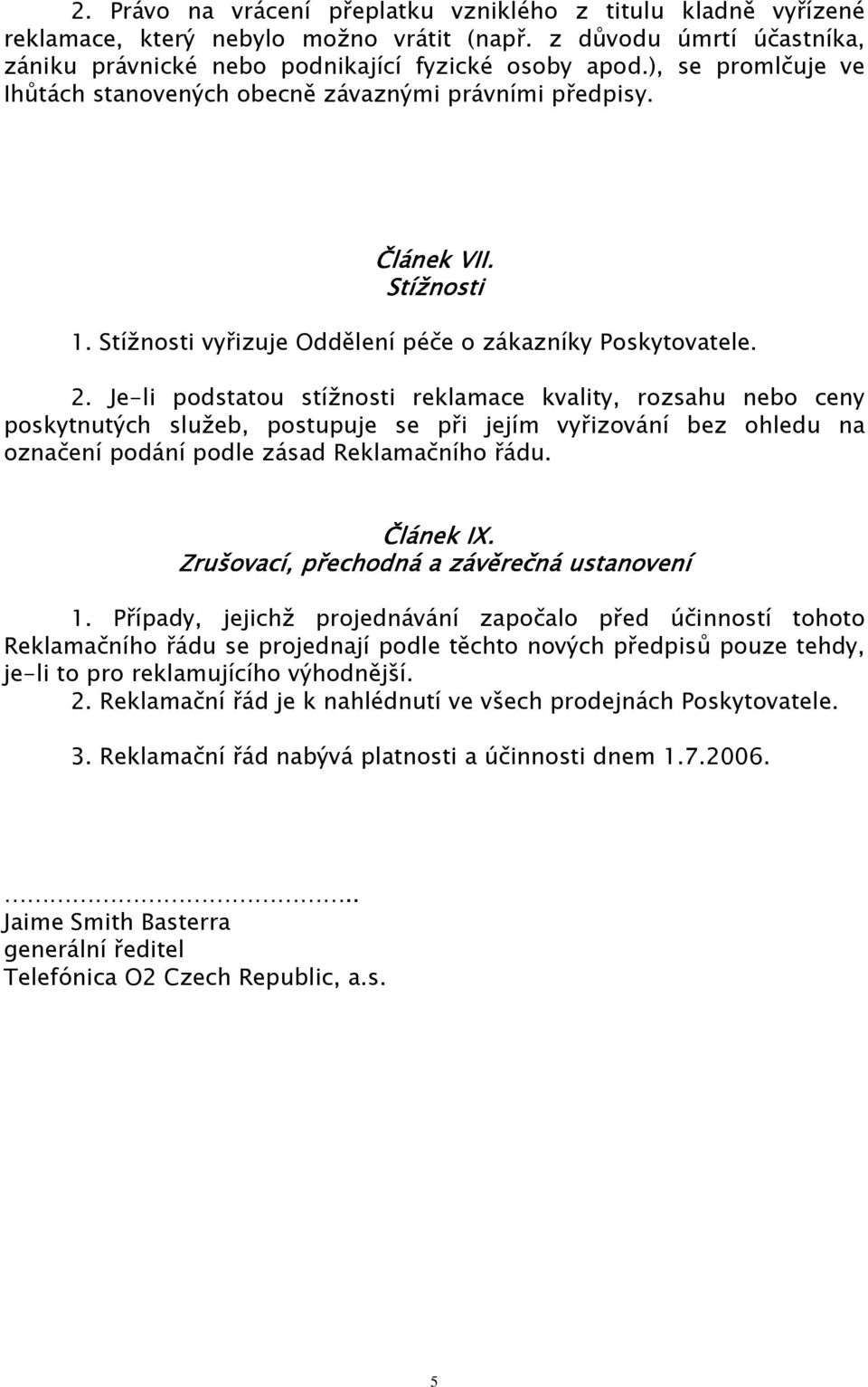 Je-li podstatou stížnosti reklamace kvality, rozsahu nebo ceny poskytnutých služeb, postupuje se při jejím vyřizování bez ohledu na označení podání podle zásad Reklamačního řádu. Článek IX.