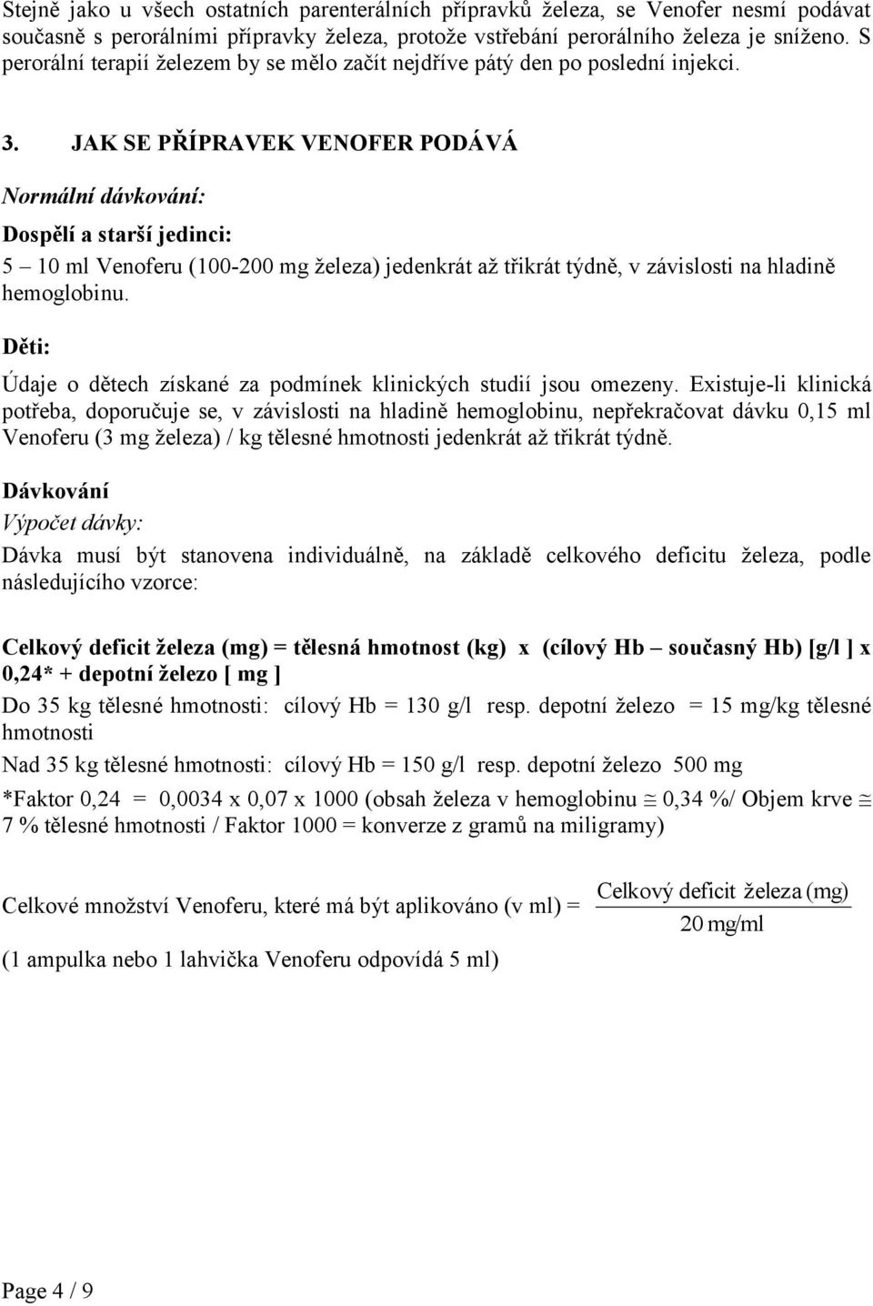 JAK SE PŘÍPRAVEK VENOFER PODÁVÁ Normální dávkování: Dospělí a starší jedinci: 5 10 ml Venoferu (100-200 mg železa) jedenkrát až třikrát týdně, v závislosti na hladině hemoglobinu.