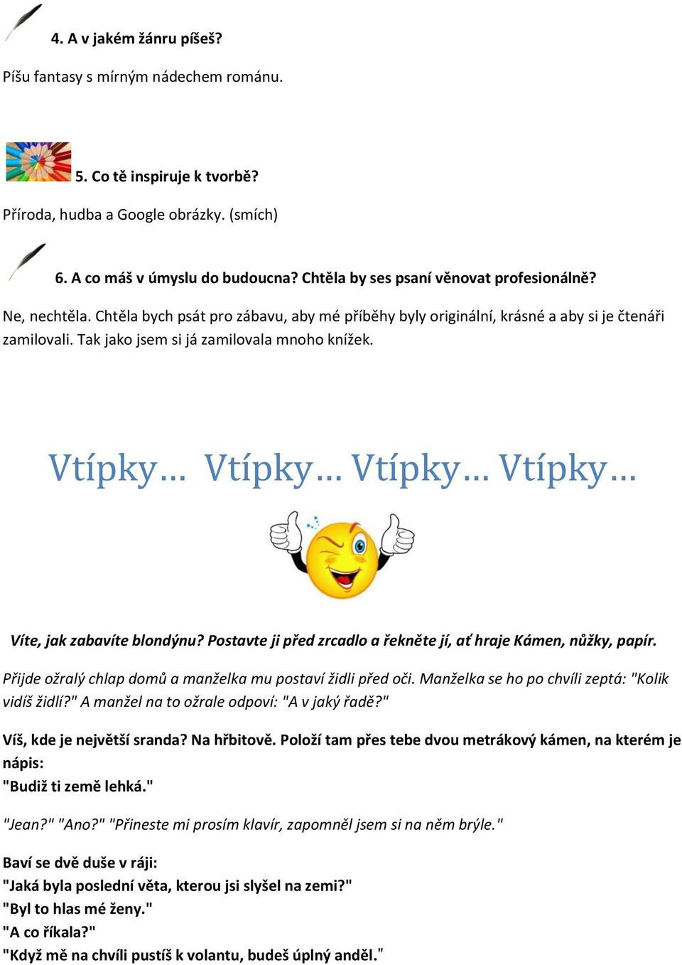 Tak jako jsem si já zamilovala mnoho knížek. Vtípky Vtípky Vtípky Vtípky Víte, jak zabavíte blondýnu? Postavte ji před zrcadlo a řekněte jí, ať hraje Kámen, nůžky, papír.
