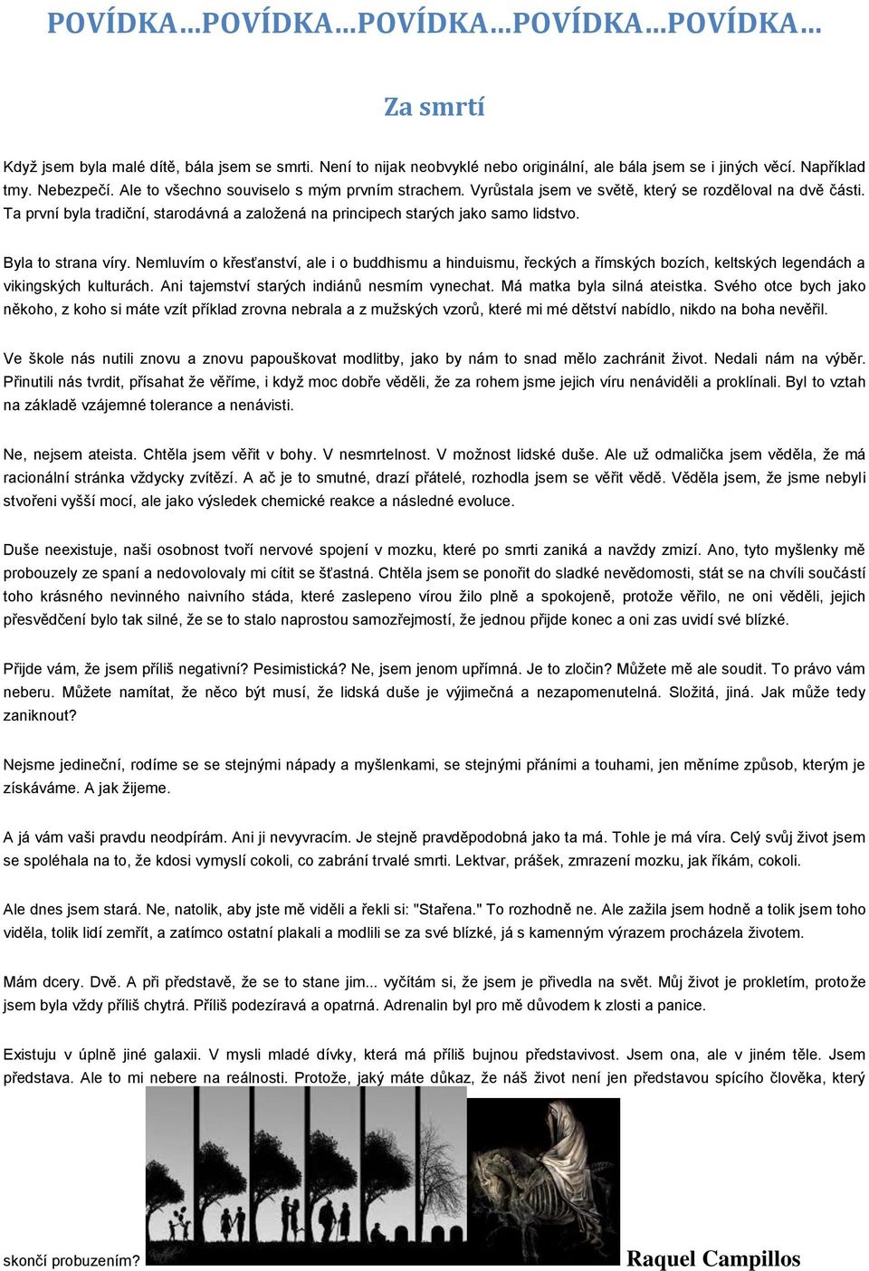 Byla to strana víry. Nemluvím o křesťanství, ale i o buddhismu a hinduismu, řeckých a římských bozích, keltských legendách a vikingských kulturách. Ani tajemství starých indiánů nesmím vynechat.