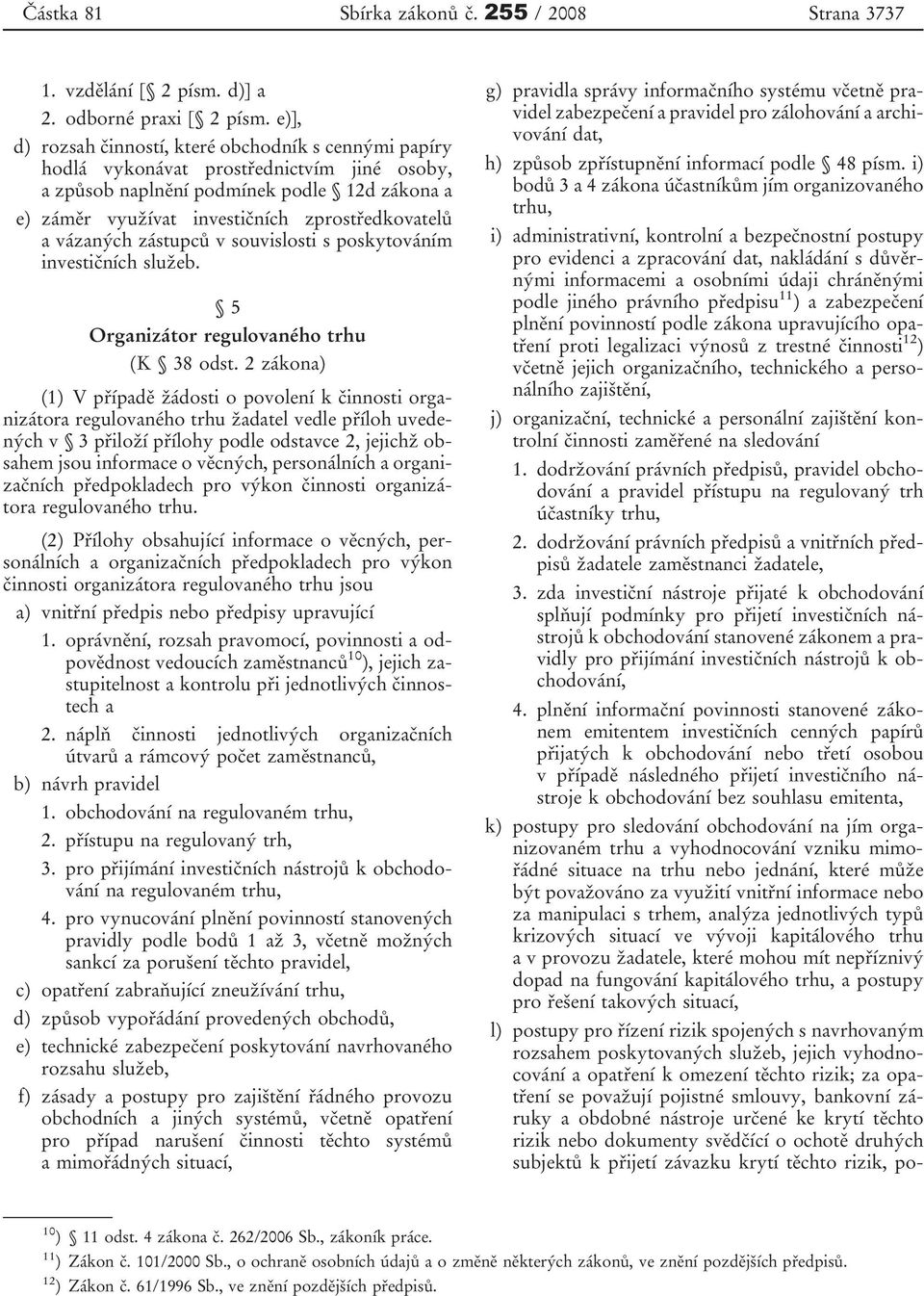 vázaných zástupců v souvislosti s poskytováním investičních služeb. 5 Organizátor regulovaného trhu (K 38 odst.