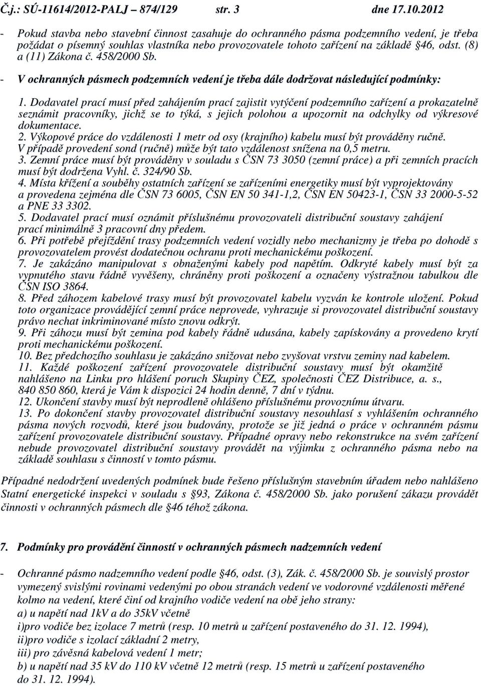 (8) a (11) Zákona č. 458/2000 Sb. - V ochranných pásmech podzemních vedení je třeba dále dodržovat následující podmínky: 1.