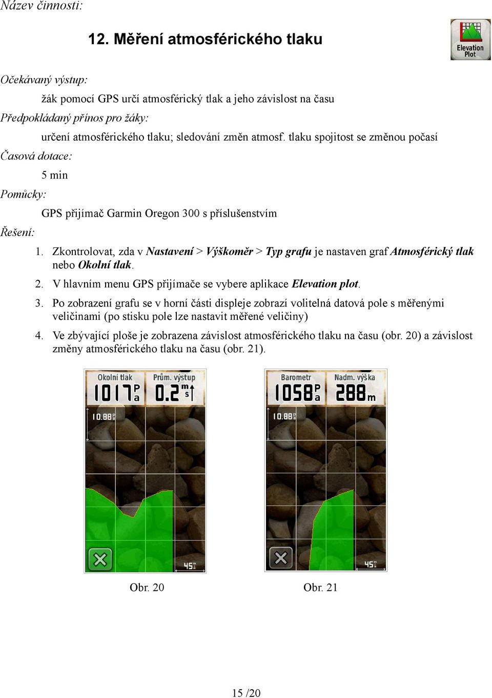 V hlavním menu GPS přijímače se vybere aplikace Elevation plot. 3.