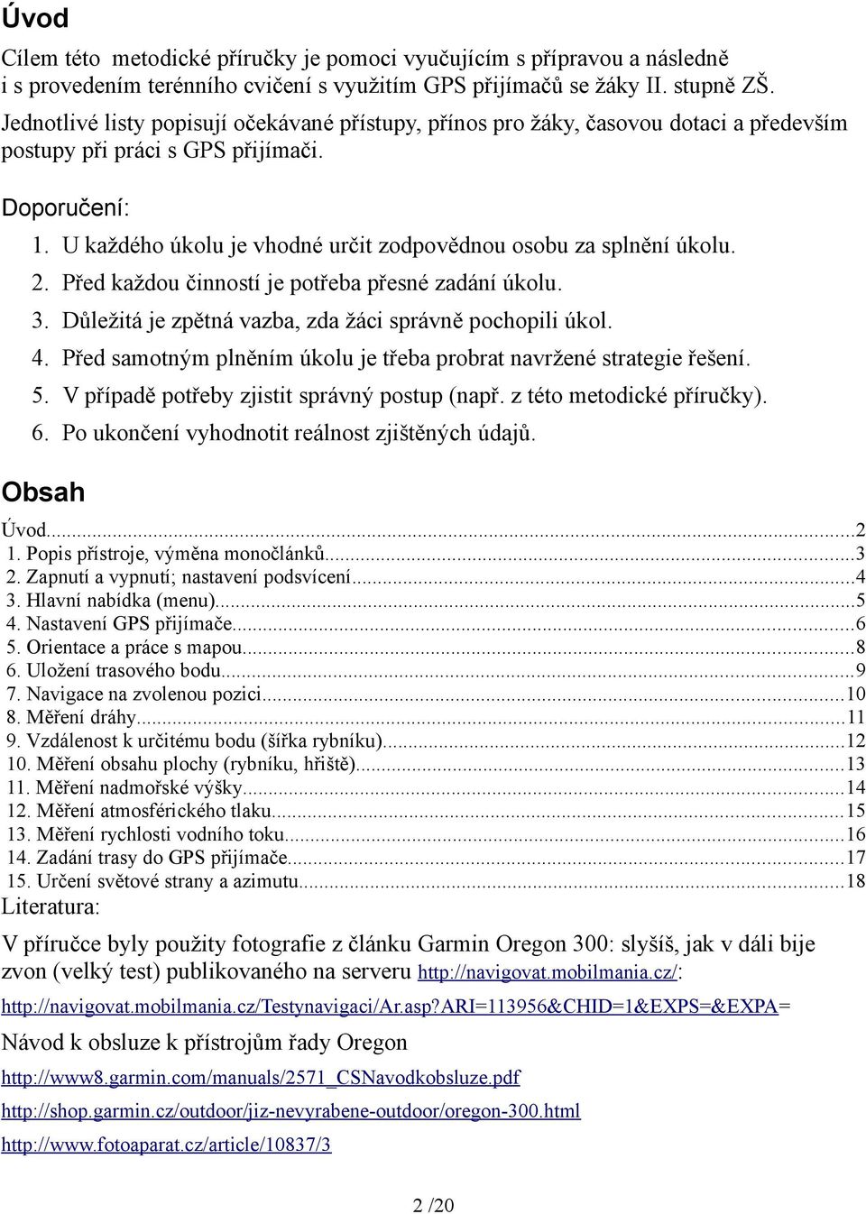 U každého úkolu je vhodné určit zodpovědnou osobu za splnění úkolu. 2. Před každou činností je potřeba přesné zadání úkolu. 3. Důležitá je zpětná vazba, zda žáci správně pochopili úkol. 4.