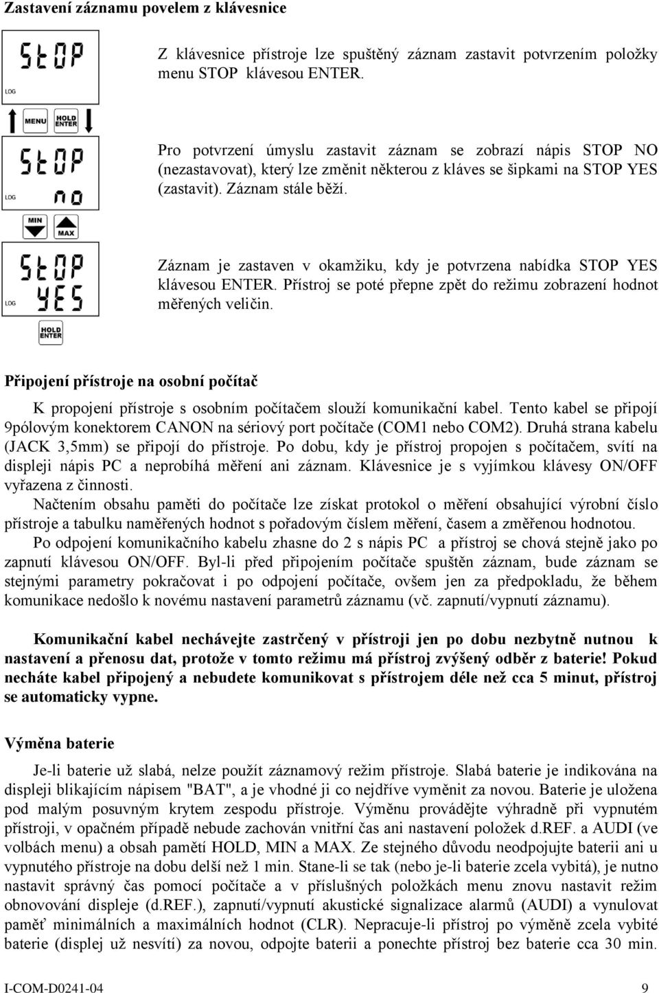 Záznam je zastaven v okamţiku, kdy je potvrzena nabídka STOP YES klávesou ENTER. Přístroj se poté přepne zpět do reţimu zobrazení hodnot měřených veličin.