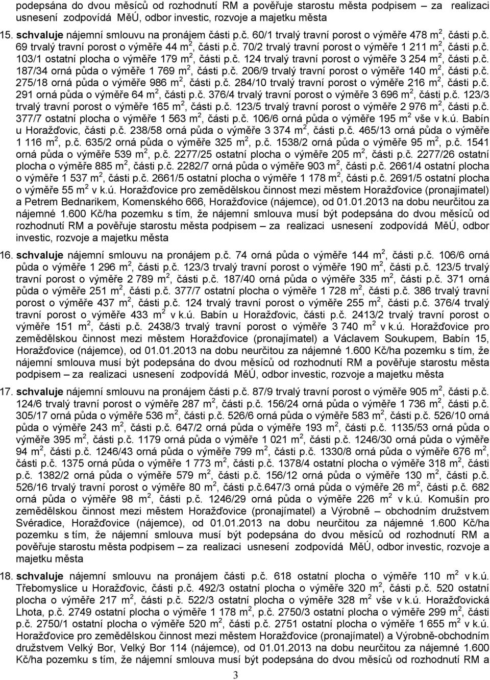 č. 124 trvalý travní porost o výměře 3 254 m 2, části p.č. 187/34 orná půda o výměře 1 769 m 2, části p.č. 206/9 trvalý travní porost o výměře 140 m 2, části p.č. 275/18 orná půda o výměře 986 m 2, části p.