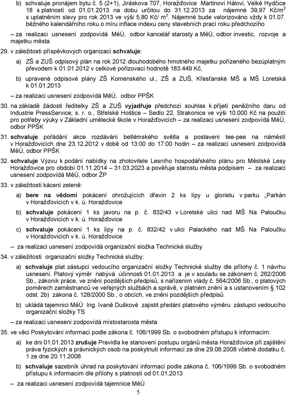 běžného kalendářního roku o míru inflace indexu ceny stavebních prací roku předchozího za realizaci usnesení zodpovídá MěÚ, odbor kancelář starosty a MěÚ, odbor investic, rozvoje a majetku města 29.