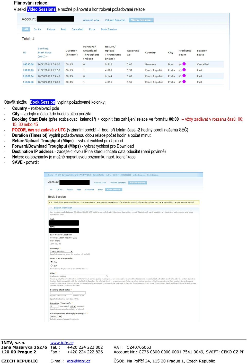 zimním období -1 hod, při letním čase -2 hodiny oproti našemu SEČ) - Duration (Timeslot) Vyplnit požadovanou dobu relace počet hodin a počet minut - Return/Upload Troughput (Mbps) - vybrat rychlost