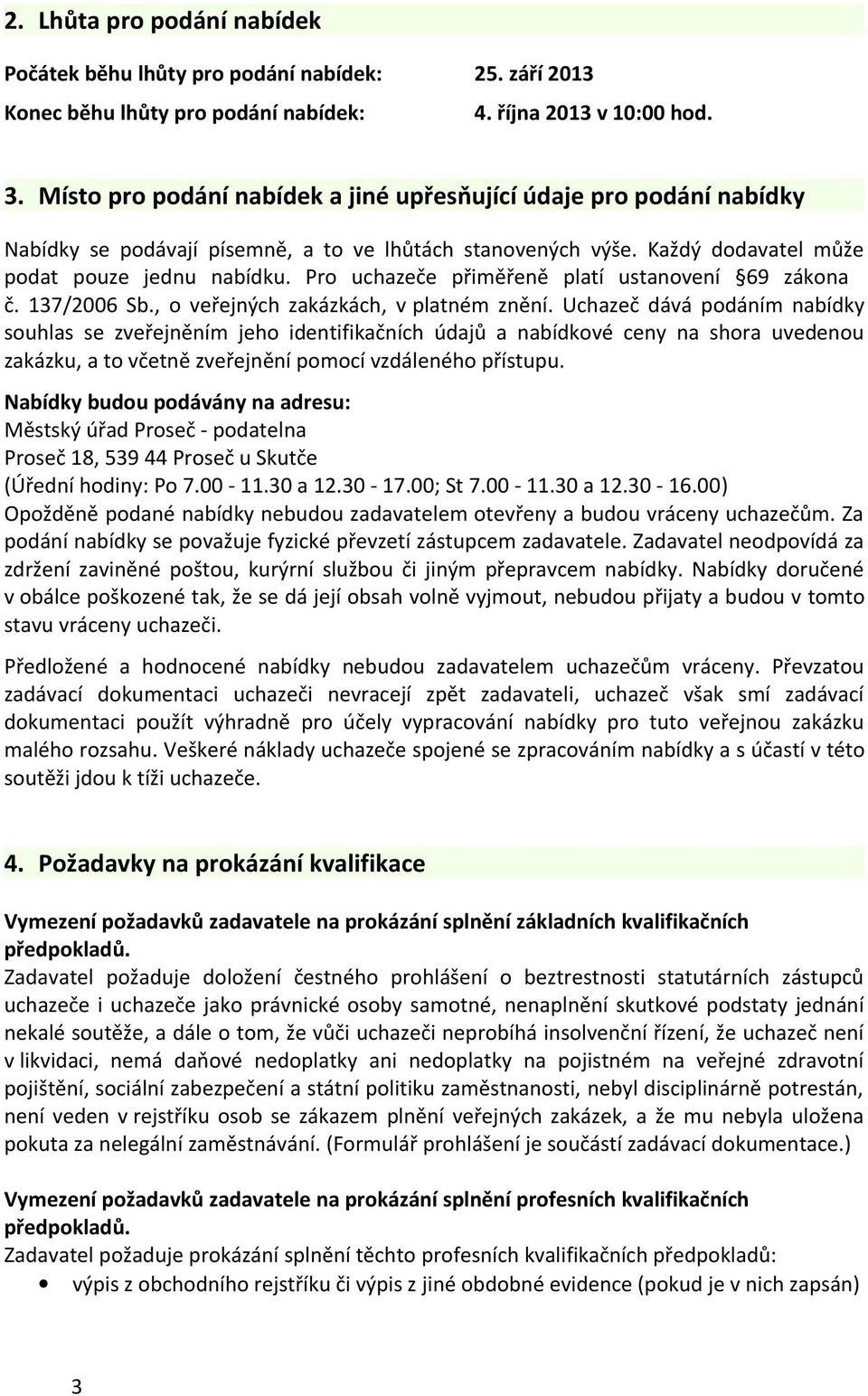 Pro uchazeče přiměřeně platí ustanovení 69 zákona č. 137/2006 Sb., o veřejných zakázkách, v platném znění.