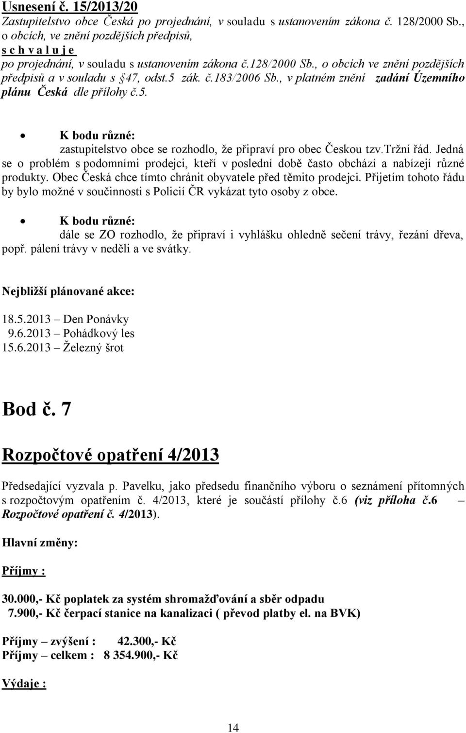 Jedná se o problém s podomními prodejci, kteří v poslední době často obchází a nabízejí různé produkty. Obec Česká chce tímto chránit obyvatele před těmito prodejci.