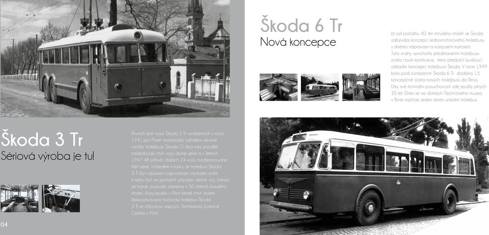 V roce 1949 bylo pod označením Škoda 6 Tr dodáno 15 koncepčně zcela nových trolejbusů do Brna. Díky své minimální poruchovosti zde jezdily plných 20 let.