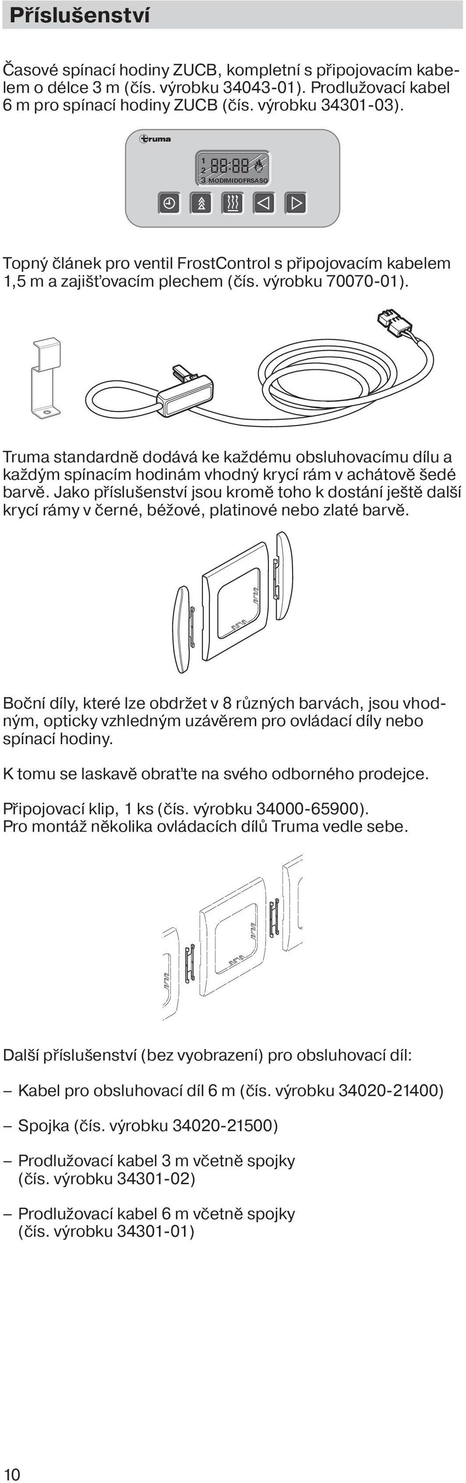 Truma standardně dodává ke každému obsluhovacímu dílu a každým spínacím hodinám vhodný krycí rám v achátově šedé barvě.