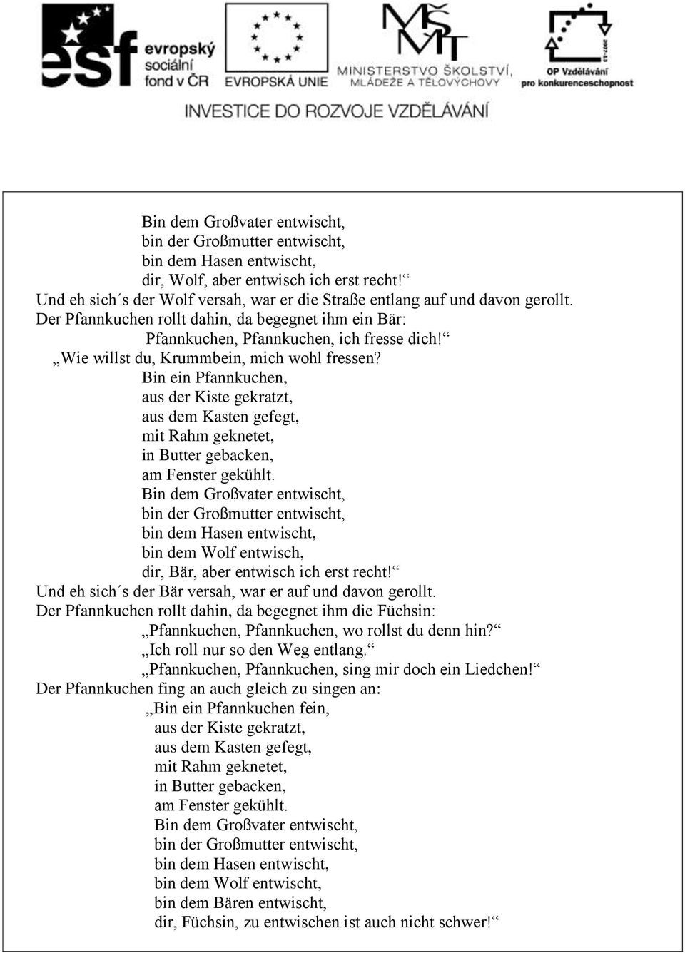 Bin ein Pfannkuchen, bin dem Wolf entwisch, dir, Bär, aber entwisch ich erst recht! Und eh sich s der Bär versah, war er auf und davon gerollt.