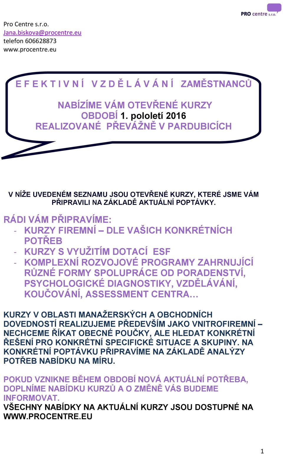 RÁDI VÁM PŘIPRAVÍME: - KURZY FIREMNÍ DLE VAŠICH KONKRÉTNÍCH POTŘEB - KURZY S VYUŽITÍM DOTACÍ ESF - KOMPLEXNÍ ROZVOJOVÉ PROGRAMY ZAHRNUJÍCÍ RŮZNÉ FORMY SPOLUPRÁCE OD PORADENSTVÍ, PSYCHOLOGICKÉ