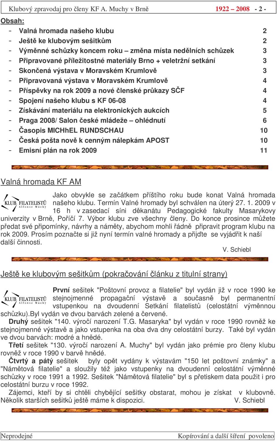 veletržní setkání 3 - Skonená výstava v Moravském Krumlov 3 - Pipravovaná výstava v Moravském Krumlov 4 - Píspvky na rok 2009 a nové lenské prkazy SF 4 - Spojení našeho klubu s KF 06-08 4 - Získávání