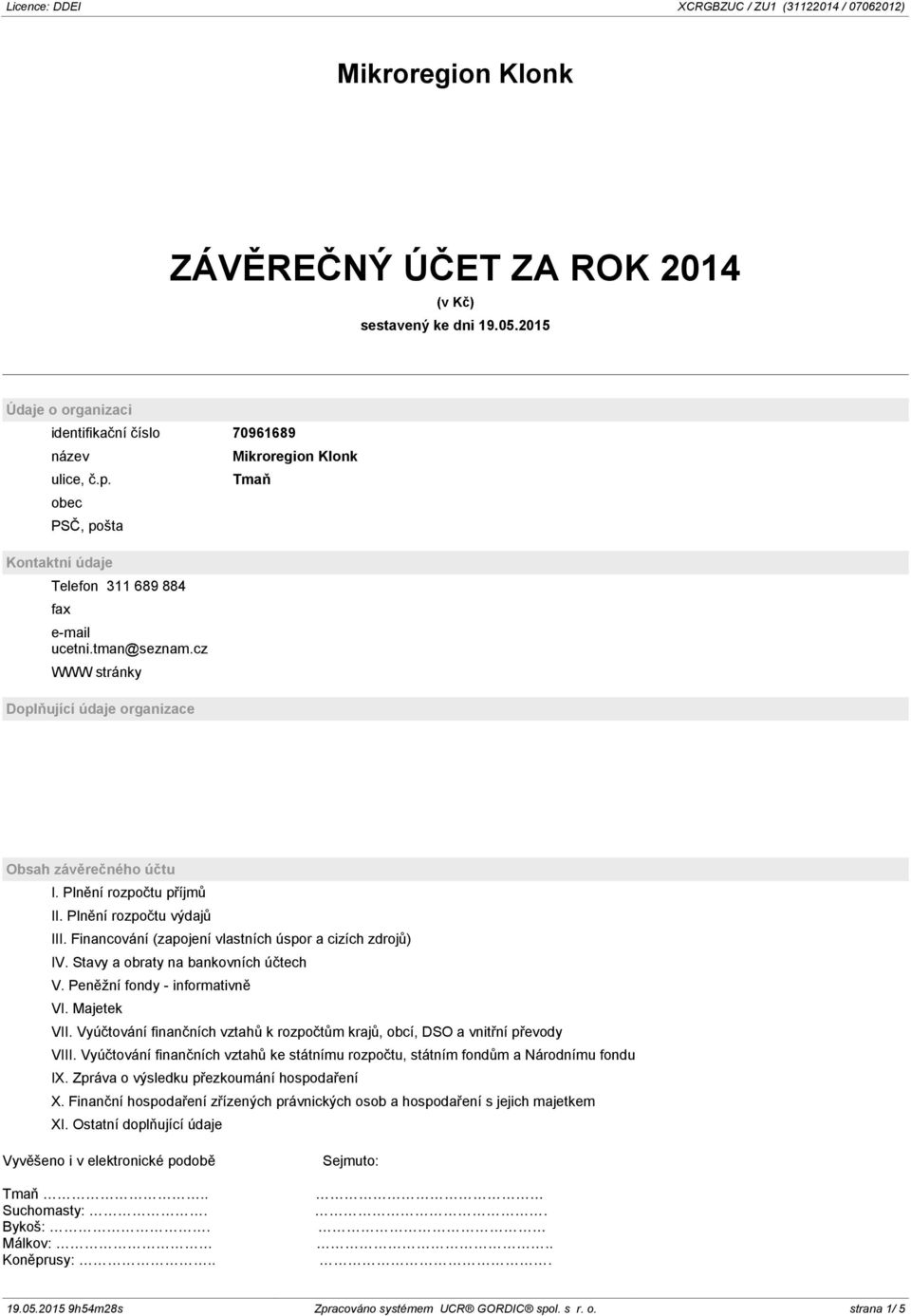 Plnění rozpočtu výdajů III. Financování (zapojení vlastních úspor a cizích zdrojů) IV. Stavy a obraty na bankovních účtech V. Peněžní fondy - informativně VI. Majetek VII.