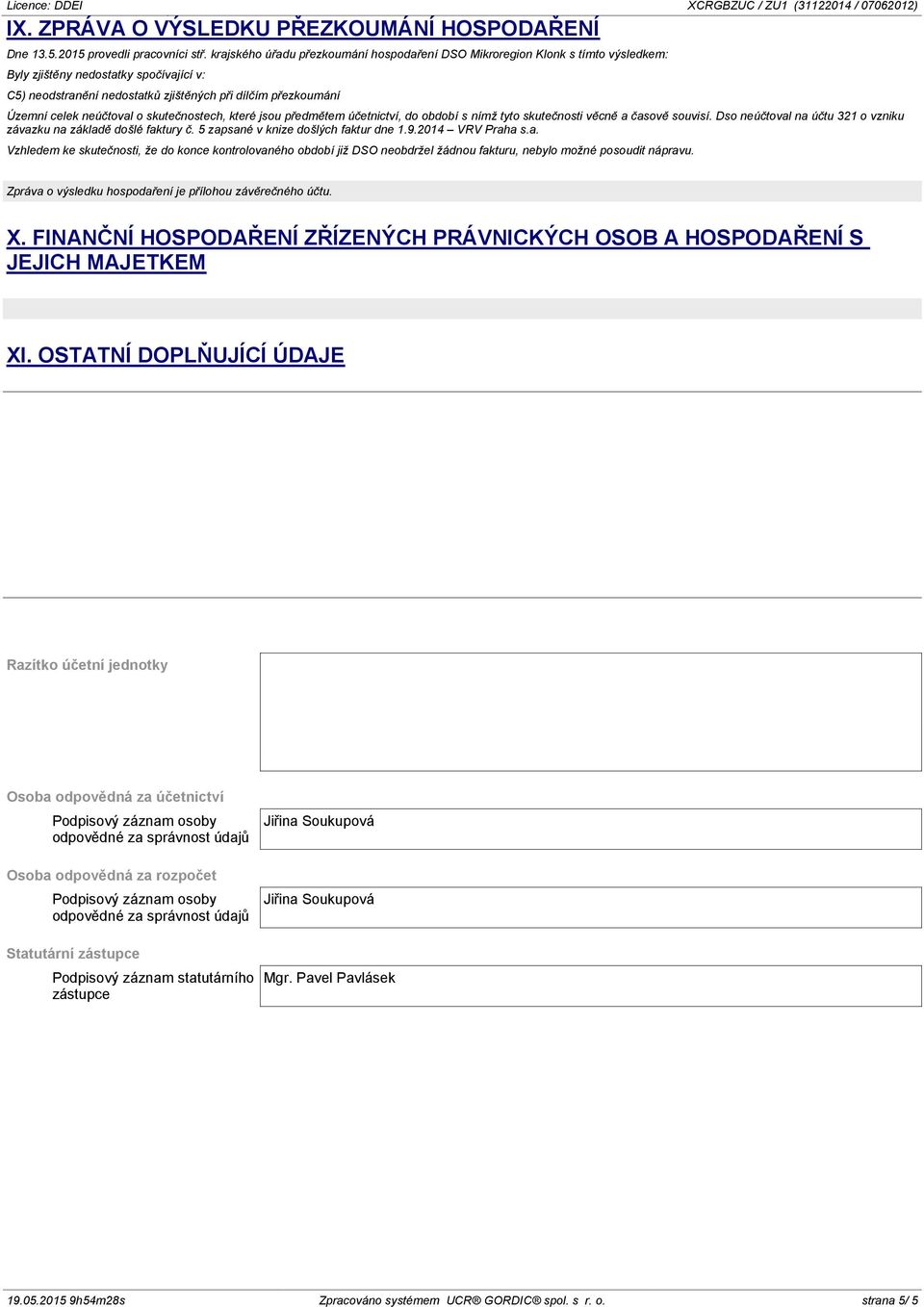 neúčtoval o skutečnostech, které jsou předmětem účetnictví, do období s nímž tyto skutečnosti věcně a časově souvisí. Dso neúčtoval na účtu 321 o vzniku závazku na základě došlé faktury č.