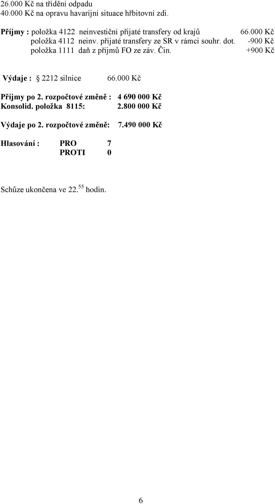 dot. položka 1111 daň z příjmů FO ze záv. Čin. 66.000 Kč -900 Kč +900 Kč Výdaje : 2212 silnice 66.000 Kč Příjmy po 2.