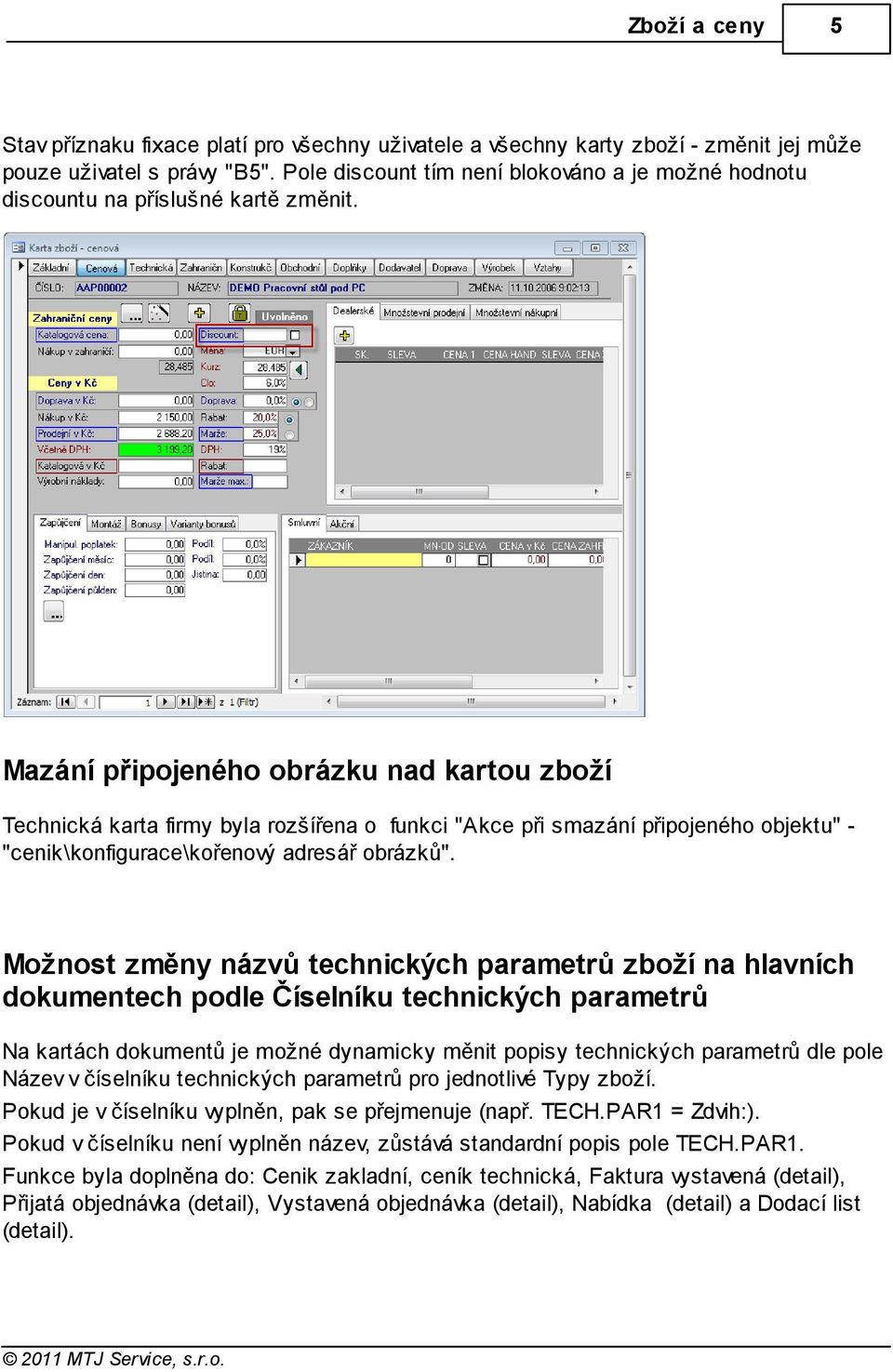 Mazání připojeného obrázku nad kartou zboží Technická karta firmy byla rozšířena o funkci "Akce při smazání připojeného objektu" "cenik\konfigurace\kořenový adresář obrázků".