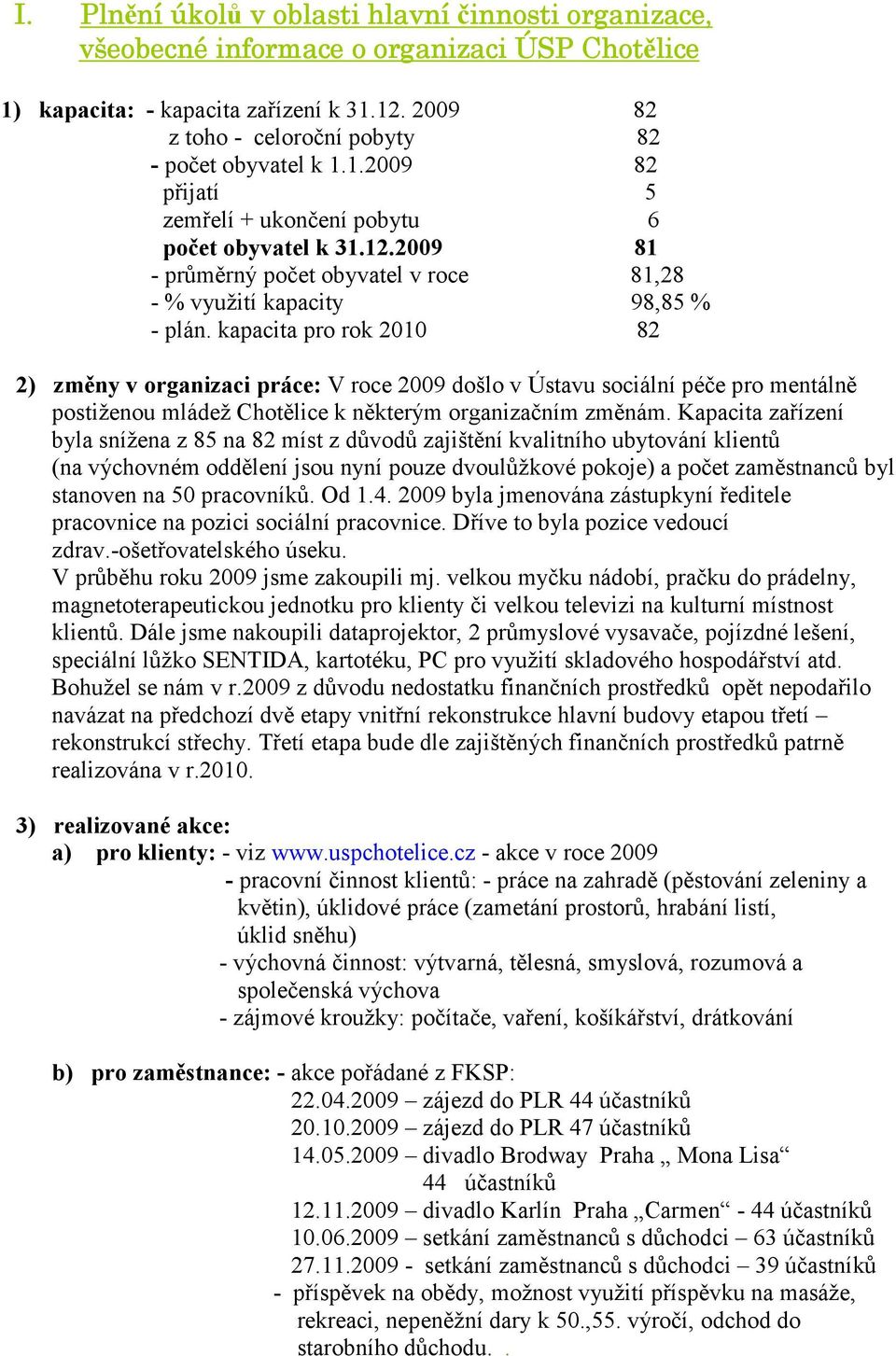 kapacita pro rok 2010 82 2) změny v organizaci práce: V roce 2009 došlo v Ústavu sociální péče pro mentálně postiženou mládež Chotělice k některým organizačním změnám.